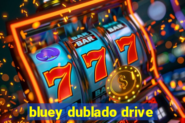 bluey dublado drive